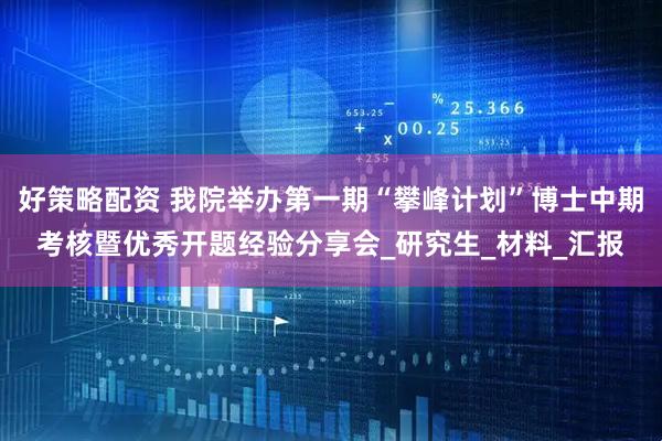 好策略配资 我院举办第一期“攀峰计划”博士中期考核暨优秀开题经验分享会_研究生_材料_汇报
